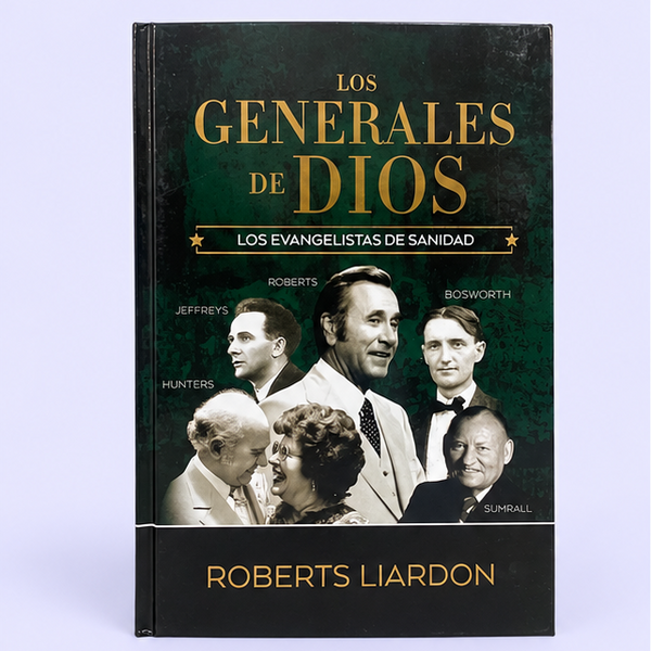 Los Generales de Dios: Los Evangelistas de Sanidad — Roberts Liardon