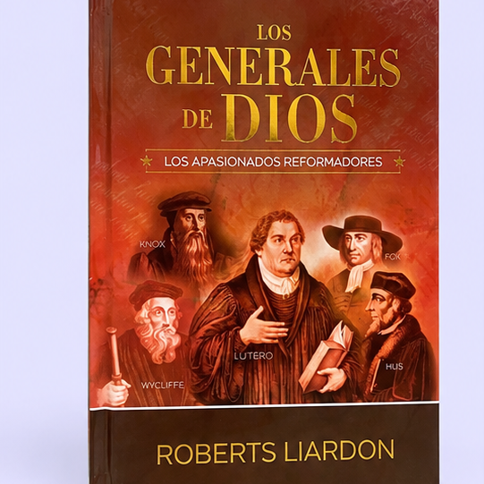 Los Generales de Dios: Los Apasionados Reformadores – Roberts Liardon